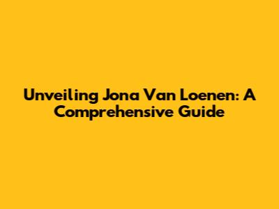 Unveiling Jona Van Loenen: A Comprehensive Guide