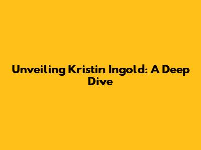Unveiling Kristin Ingold: A Deep Dive