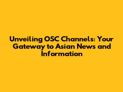 Unveiling OSC Channels: Your Gateway to Asian News and Information
