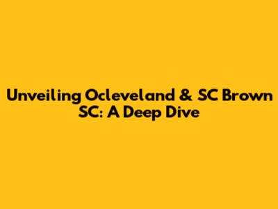 Unveiling Ocleveland & SC Brown SC: A Deep Dive