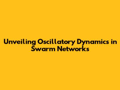 Unveiling Oscillatory Dynamics in Swarm Networks