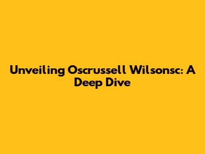 Unveiling Oscrussell Wilsonsc: A Deep Dive