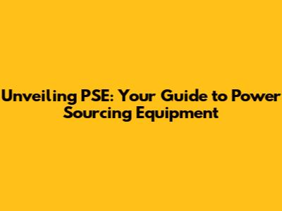 Unveiling PSE: Your Guide to Power Sourcing Equipment