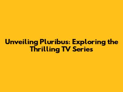 Unveiling Pluribus: Exploring the Thrilling TV Series