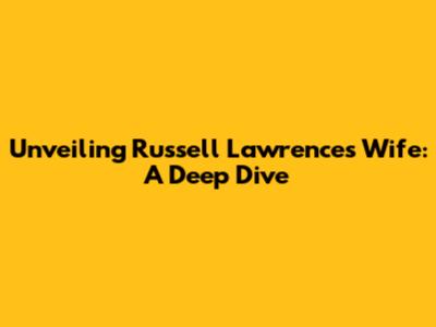 Unveiling Russell Lawrence's Wife: A Deep Dive