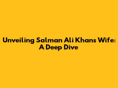 Unveiling Salman Ali Khan's Wife: A Deep Dive