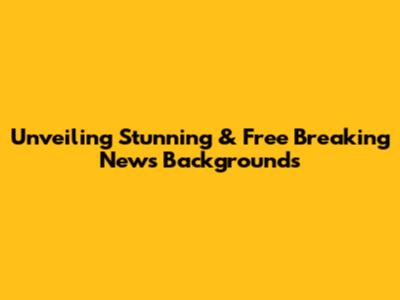 Unveiling Stunning & Free Breaking News Backgrounds