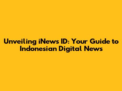 Unveiling iNews ID: Your Guide to Indonesian Digital News