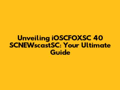 Unveiling iOSCFOXSC 40 SCNEWscastSC: Your Ultimate Guide