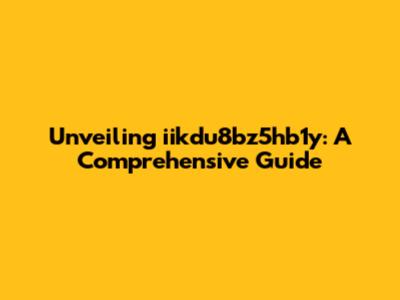 Unveiling iikdu8bz5hb1y: A Comprehensive Guide