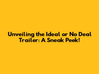 Unveiling the 'Ideal or No Deal' Trailer: A Sneak Peek!