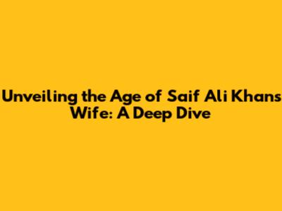 Unveiling the Age of Saif Ali Khan's Wife: A Deep Dive