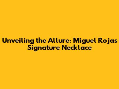Unveiling the Allure: Miguel Rojas' Signature Necklace