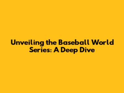 Unveiling the Baseball World Series: A Deep Dive