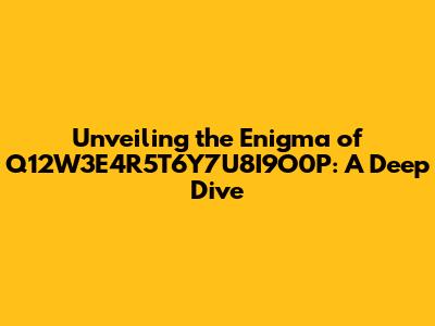 Unveiling the Enigma of Q12W3E4R5T6Y7U8I9O0P: A Deep Dive