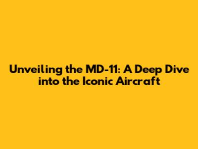 Unveiling the MD-11: A Deep Dive into the Iconic Aircraft