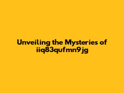 Unveiling the Mysteries of iiq83qufmn9jg