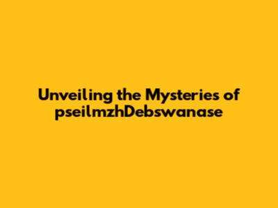 Unveiling the Mysteries of pseilmzhDebswanase