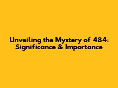 Unveiling the Mystery of 484: Significance & Importance