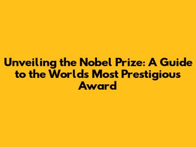 Unveiling the Nobel Prize: A Guide to the World's Most Prestigious Award
