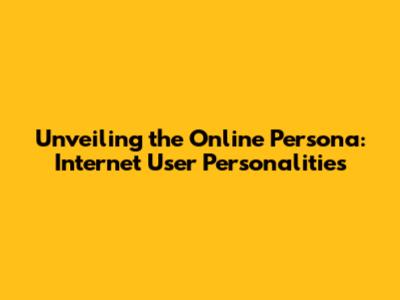 Unveiling the Online Persona: Internet User Personalities