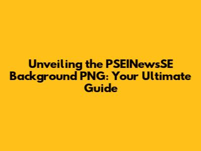 Unveiling the PSEINewsSE Background PNG: Your Ultimate Guide