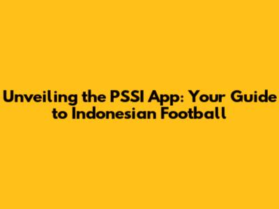 Unveiling the PSSI App: Your Guide to Indonesian Football