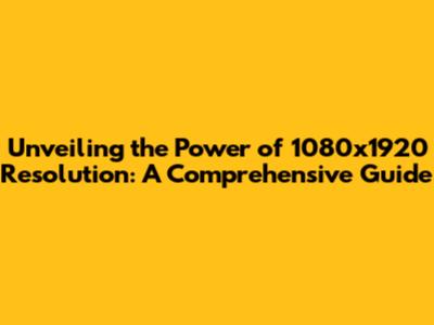 Unveiling the Power of 1080x1920 Resolution: A Comprehensive Guide