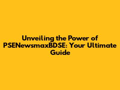 Unveiling the Power of PSENewsmaxBDSE: Your Ultimate Guide