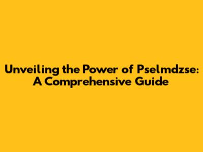 Unveiling the Power of Pselmdzse: A Comprehensive Guide