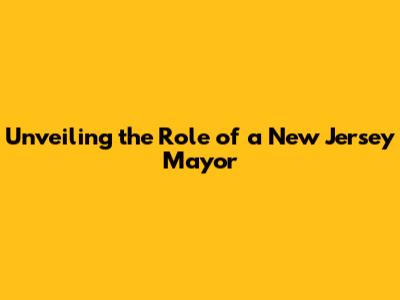 Unveiling the Role of a New Jersey Mayor