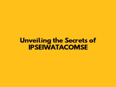 Unveiling the Secrets of IPSEIWATACOMSE