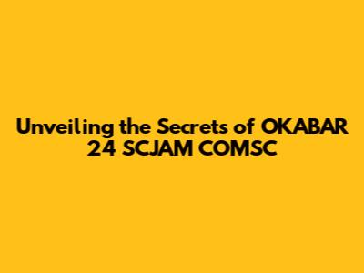 Unveiling the Secrets of OKABAR 24 SCJAM COMSC
