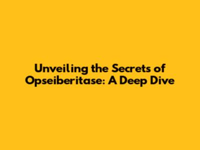 Unveiling the Secrets of Opseiberitase: A Deep Dive