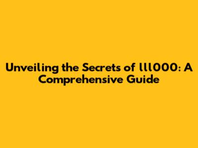 Unveiling the Secrets of lll000: A Comprehensive Guide