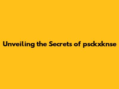 Unveiling the Secrets of psckxknse