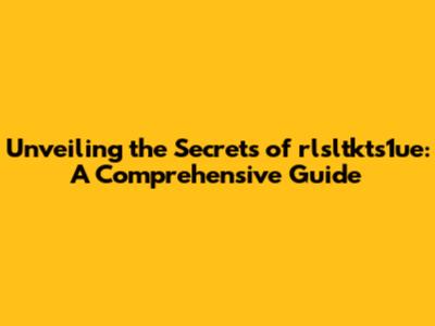 Unveiling the Secrets of rlsltkts1ue: A Comprehensive Guide