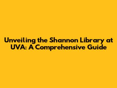 Unveiling the Shannon Library at UVA: A Comprehensive Guide