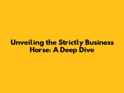 Unveiling the Strictly Business Horse: A Deep Dive