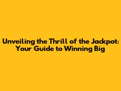Unveiling the Thrill of the Jackpot: Your Guide to Winning Big