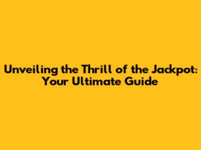 Unveiling the Thrill of the Jackpot: Your Ultimate Guide