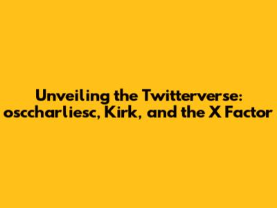 Unveiling the Twitterverse: osccharliesc, Kirk, and the X Factor