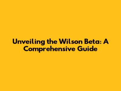 Unveiling the Wilson Beta: A Comprehensive Guide