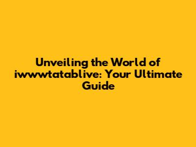 Unveiling the World of iwwwtatablive: Your Ultimate Guide