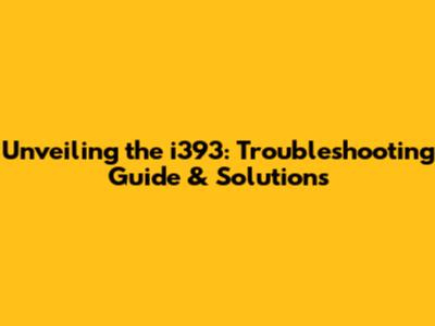 Unveiling the i393: Troubleshooting Guide & Solutions