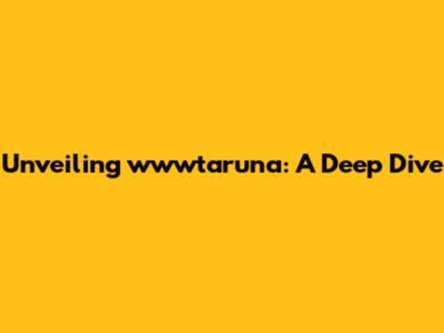 Unveiling wwwtaruna: A Deep Dive