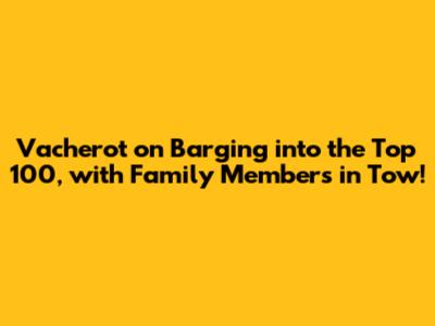 Vacherot on Barging into the Top 100, with Family Members in Tow!