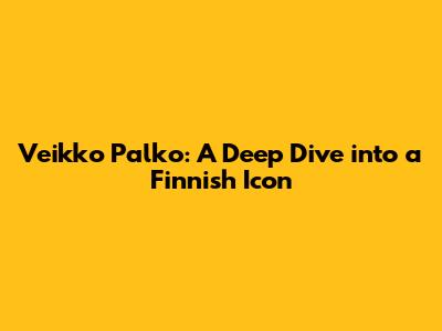 Veikko Palko: A Deep Dive into a Finnish Icon
