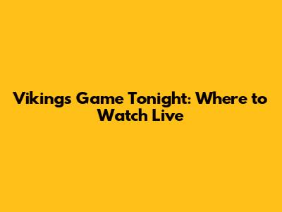Vikings Game Tonight: Where to Watch Live