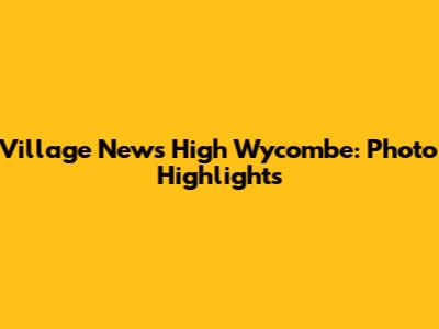 Village News High Wycombe: Photo Highlights